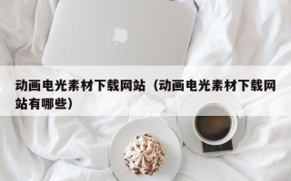 伊春动画电光素材下载网站（动画电光素材下载网站有哪些）