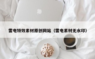 伊春雷电特效素材原创网站（雷电素材无水印）