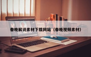 伊春春晚解说素材下载网站（春晚视频素材）