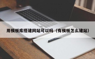 伊春用模板库搭建网站可以吗（有模板怎么建站）